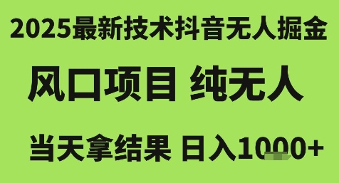 2025最新技术抖音无人掘金，风口项目，纯无人，当天拿结果日入1k+【揭秘】祝你网-副业赚钱-互联网创业-资源整合祝你网