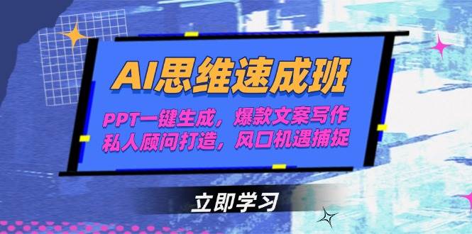 AI思维速成班，PPT一键生成，爆款文案写作，私人顾问打造，风口机遇捕捉祝你网-副业赚钱-互联网创业-资源整合祝你网
