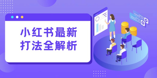 小红书最新打法线下课：笔记生产+评论运营，打造标准化流量增长引擎祝你网-副业赚钱-互联网创业-资源整合祝你网