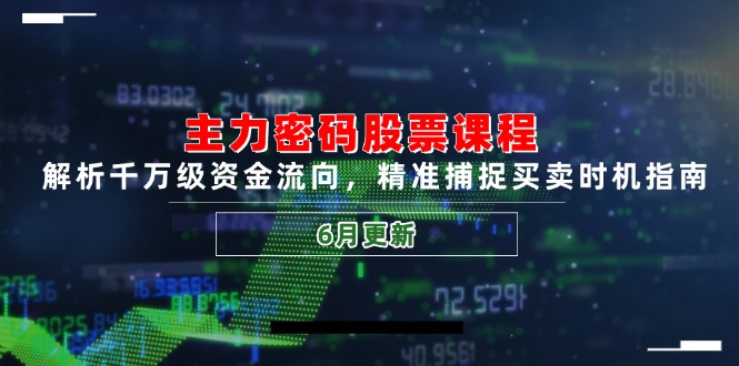 主力密码股票课程，解析千万级资金流向，精准捕捉买卖时机指南(6月更新祝你网-副业赚钱-互联网创业-资源整合祝你网