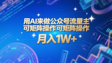 用AI来做公众号流量主，可矩阵操作，月入1W+，系统课【附工具指令】祝你网-副业赚钱-互联网创业-资源整合祝你网