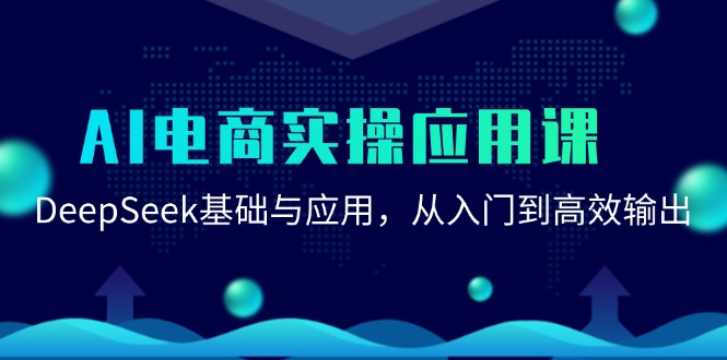 AI电商实操应用课：DeepSeek基础与应用，从入门到高效输出祝你网-副业赚钱-互联网创业-资源整合祝你网
