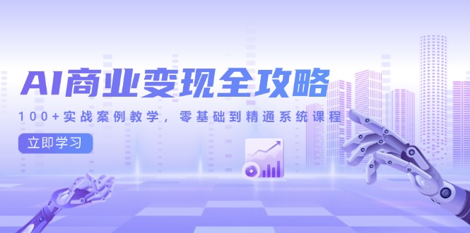 AI商业变现全攻略，100+实战案例教学，零基础到精通系统课程祝你网-副业赚钱-互联网创业-资源整合祝你网