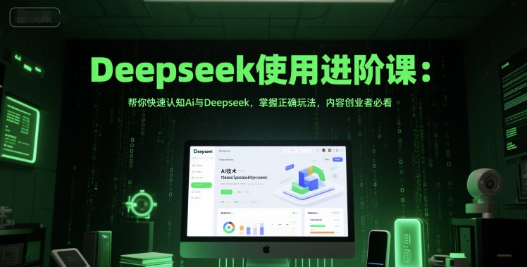 Deepseek使用进阶课：帮你快速认知Ai与Deepseek，掌握正确玩法，内容创业者必看祝你网-副业赚钱-互联网创业-资源整合祝你网