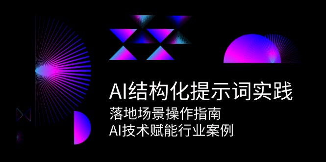 AI结构化提示词实践，落地场景操作指南，AI技术赋能行业案例祝你网-副业赚钱-互联网创业-资源整合祝你网