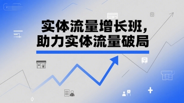 实体流量增长班，助力实体流量破局祝你网-副业赚钱-互联网创业-资源整合祝你网