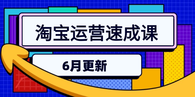 淘宝运营速成课-6月，直通车六维玩法，引力魔方实操，三阶搜索爆破技术祝你网-副业赚钱-互联网创业-资源整合祝你网