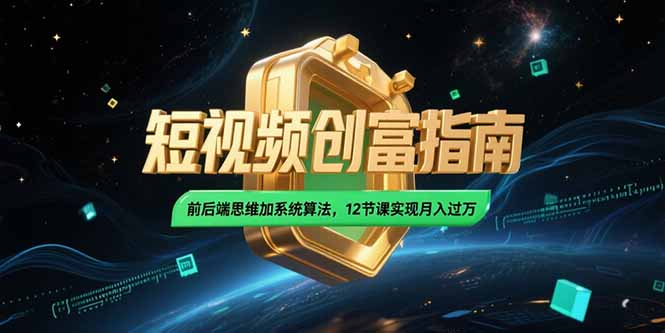 2025短视频创富指南，前后端思维加系统算法，12节课实现月入过万祝你网-副业赚钱-互联网创业-资源整合祝你网