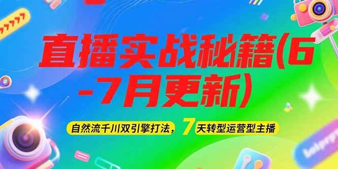 2025直播实战秘籍(6-7月更新)：自然流千川双引擎打法，7天转型运营型主播祝你网-副业赚钱-互联网创业-资源整合祝你网