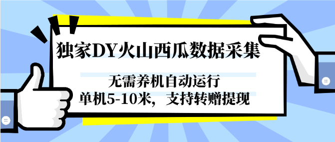 独家DY火山西瓜数据采集，无需养机自动运行，单机5-10米，支持转赠提现祝你网-副业赚钱-互联网创业-资源整合祝你网