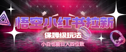 悟空小红书拉新，保姆级玩法，小白也能日入四位数祝你网-副业赚钱-互联网创业-资源整合祝你网