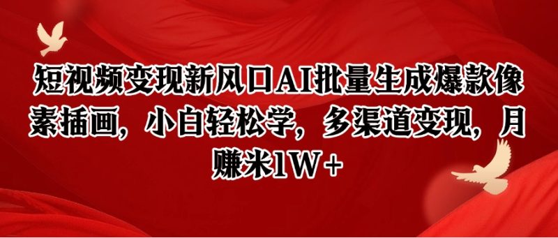 短视频变现新风口AI批量生成爆款像素插画，小白轻松学，多渠道变现，月赚米1W+祝你网-副业赚钱-互联网创业-资源整合祝你网