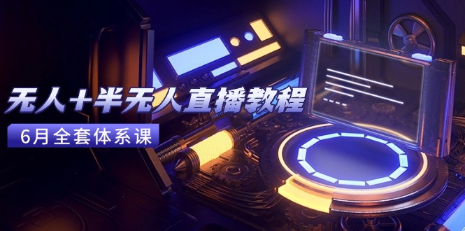 无人+半无人直播教程：AI工具+场景搭建，0到1掌握核心技术(6月更新祝你网-副业赚钱-互联网创业-资源整合祝你网