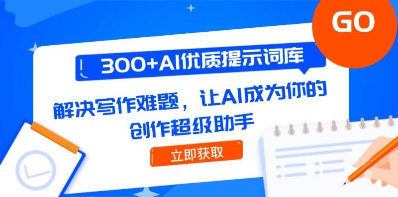 300+AI优质提示词库，解决写作难题，让AI成为你的创作超级助手 站长的头像-冒泡网永久会员 站长祝你网-副业赚钱-互联网创业-资源整合祝你网