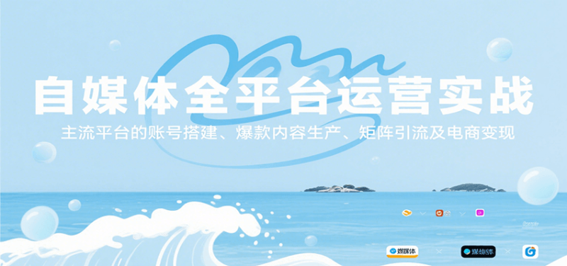 自媒体全平台运营实战，主流平台的账号搭建、爆款内容生产、矩阵引流及电商变现祝你网-副业赚钱-互联网创业-资源整合祝你网