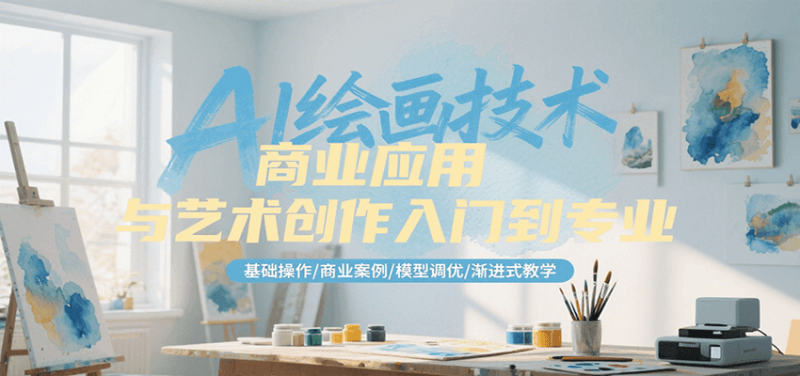 AI绘画技术商业应用与艺术创作入门到专业，基础操作/商业案例/模型调优/渐进式教学祝你网-副业赚钱-互联网创业-资源整合祝你网