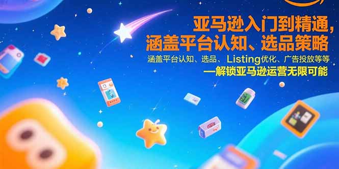 亚马逊入门到精通，涵盖平台认知、选品策略、Listing优化、广告投放/等等祝你网-副业赚钱-互联网创业-资源整合祝你网