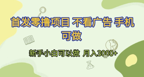 首发零撸项目 不看广告 手机可做 新手小白可以做  月入3k+祝你网-副业赚钱-互联网创业-资源整合祝你网