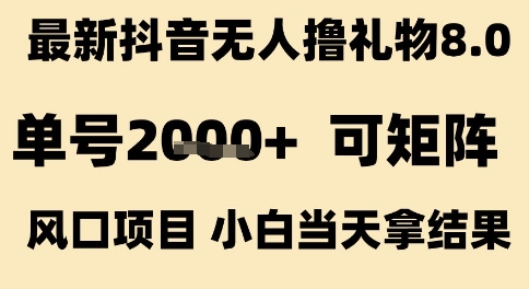 最新抖音无人撸礼物8.0，单号2k+，可矩阵风口项目，小白当天拿结果祝你网-副业赚钱-互联网创业-资源整合祝你网
