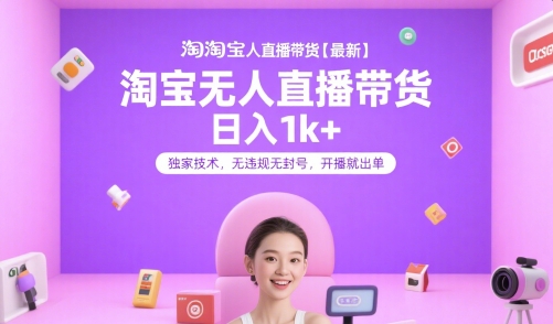 淘宝无人直播带货【最新】，日入1k+，独家技术，无违规无封号，开播就出单祝你网-副业赚钱-互联网创业-资源整合祝你网