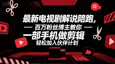 最新电视剧解说陪跑，百万粉丝博主教你一部手机做剪辑，轻松加入伙伴计划祝你网-副业赚钱-互联网创业-资源整合祝你网