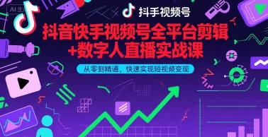 抖音快手视频号全平台剪辑+数字人直播实战课，从零到精通，快速实现短视频变现(更新6月)​祝你网-副业赚钱-互联网创业-资源整合祝你网