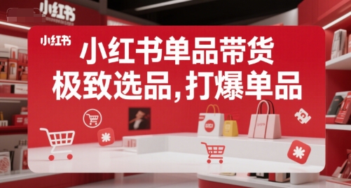 小红书单品带货，极致选品，打爆单品祝你网-副业赚钱-互联网创业-资源整合祝你网