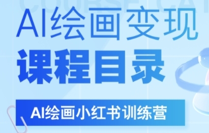AI绘画小红书训练营，DeepSeek绘画+小红书自媒体变现全流程祝你网-副业赚钱-互联网创业-资源整合祝你网
