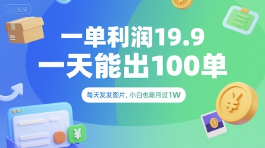 一单利润19.9 一天能出100单，每天发发图片，小白也能月入过1W祝你网-副业赚钱-互联网创业-资源整合祝你网