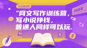 网文写作训练营，写小说挣钱，普通人同样可以玩祝你网-副业赚钱-互联网创业-资源整合祝你网