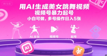 用AI生成美女跳舞视频，视频号暴力起号，小白可做，多号操作日入5张祝你网-副业赚钱-互联网创业-资源整合祝你网