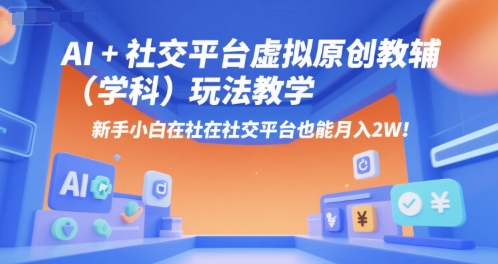 AI+小红书虚拟原创教辅（学科）玩法教学，新手小白在小红书也能月入2W祝你网-副业赚钱-互联网创业-资源整合祝你网