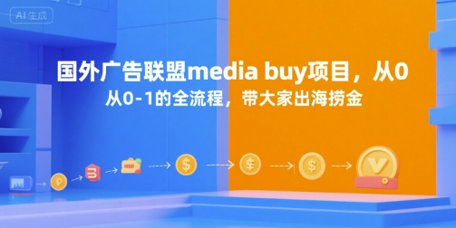国外广告联盟media buy项目，从0-1的全流程，带大家出海捞金祝你网-副业赚钱-互联网创业-资源整合祝你网
