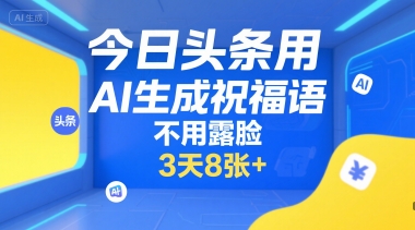 今日头条用AI生成祝福语，不用拍摄，不用露脸，3天8张+祝你网-副业赚钱-互联网创业-资源整合祝你网