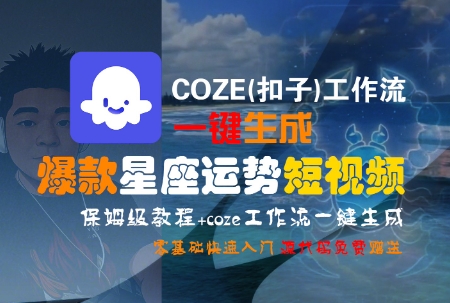 COZE(扣子)工作流一键生成爆款星座运势短视频，保姆级教程，零基础快速入门祝你网-副业赚钱-互联网创业-资源整合祝你网