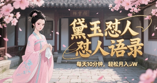 林黛玉怼人语录怼人鸡汤，AI产出图片视频文案，每天十分钟，创作者分成月收益1W+祝你网-副业赚钱-互联网创业-资源整合祝你网