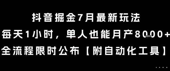 抖音掘金7月最新玩法，每天1小时，单人也能月产8k+，全流程限时公布祝你网-副业赚钱-互联网创业-资源整合祝你网