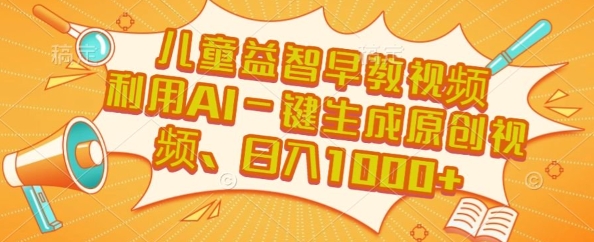 儿童益智早教视频，这个赛道挣翻了，利用AI一键生成原创视频，日入1k+祝你网-副业赚钱-互联网创业-资源整合祝你网