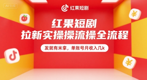 红果短剧拉新实操全流程，发就有米拿，单账号月收入几k祝你网-副业赚钱-互联网创业-资源整合祝你网