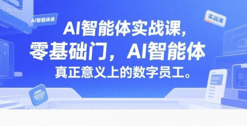 AI智能体实战课，零基础入门，AI智能体真正意义上的数字员工祝你网-副业赚钱-互联网创业-资源整合祝你网