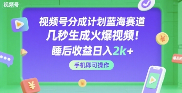 视频号分成计划蓝海赛道，几秒生成火爆视频，睡后收益日入2k+，手机即可操作祝你网-副业赚钱-互联网创业-资源整合祝你网