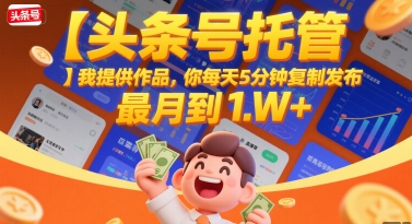【头条号托管 】我提供作品，你每天5分钟复制发布，最高月入1W+祝你网-副业赚钱-互联网创业-资源整合祝你网