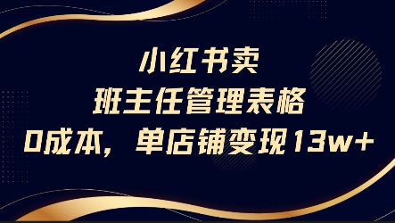 小红书卖班主任管理表格，0成本单店变现13w祝你网-副业赚钱-互联网创业-资源整合祝你网