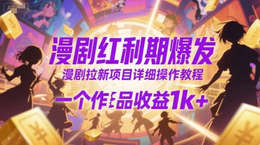 漫剧红利期爆发，漫剧拉新项目详细操作教程，一个作品收益1k+祝你网-副业赚钱-互联网创业-资源整合祝你网
