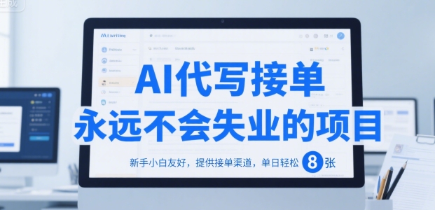 AI代写接单，永远不会失业的项目，新手小白友好，提供接单渠道，单日轻松 8张祝你网-副业赚钱-互联网创业-资源整合祝你网