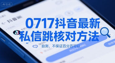 0717抖音最新私信跳核对方法，自测，不保证百分百可以祝你网-副业赚钱-互联网创业-资源整合祝你网
