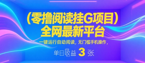 零撸阅读挂G项目，全网最新平台，一键运行自动阅读，无门槛手机操作，单日收益3张祝你网-副业赚钱-互联网创业-资源整合祝你网