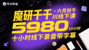 魔研千千·六月份千川线下课5980，十小时线下录音带字幕祝你网-副业赚钱-互联网创业-资源整合祝你网