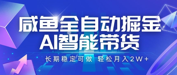咸鱼全自动掘金，AI智能带货，长期稳定可做，轻松月入2W+祝你网-副业赚钱-互联网创业-资源整合祝你网