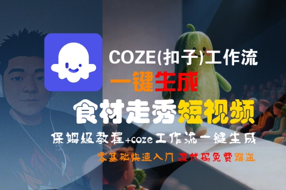 COZE(扣子)工作流一键生成食材走秀短视频，保姆级教程，零基础快速入门祝你网-副业赚钱-互联网创业-资源整合祝你网